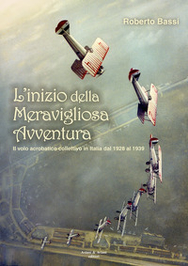 L'inizio della meravigliosa avventura. Il volo acrobatico collettivo in Italia dal 1928 al 1939 - Librerie.coop L'inizio della meravigliosa avventura. Il volo acrobatico collettivo in Italia dal 1928 al 1939 - Librerie.coop