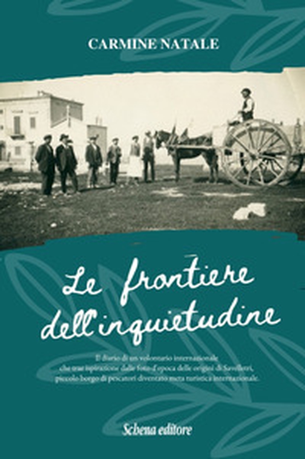 Le frontiere dell'inquietudine. Il diario di un volontario internazionale, che trae ispirazione dalle foto d'epoca delle origini di Savelletri, piccolo borgo di pescatori diventato meta turistica internazionale - Librerie.coop Le frontiere dell'inquietudine. Il diario di un volontario internazionale, che trae ispirazione dalle foto d'epoca delle origini di Savelletri, piccolo borgo di pescatori diventato meta turistica internazionale - Librerie.coop