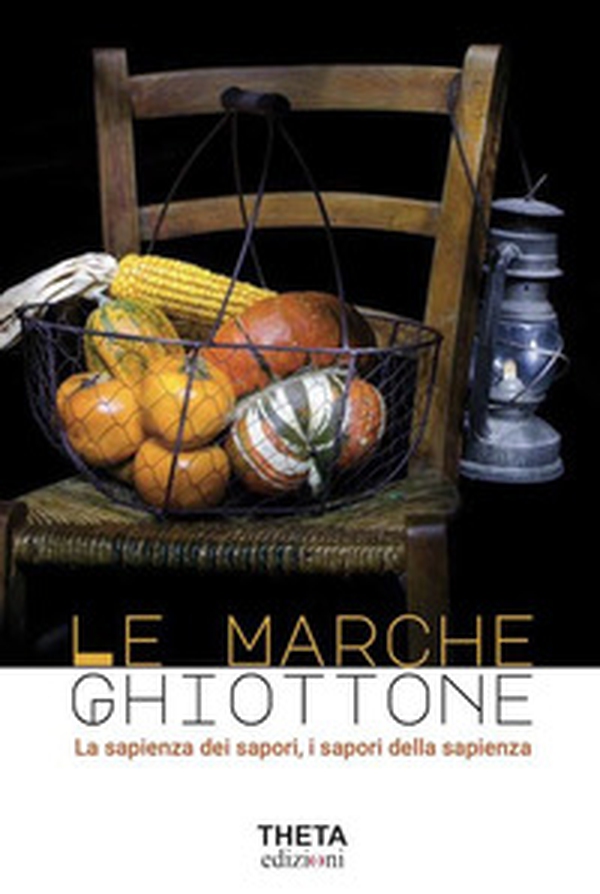 Le Marche Ghiottone. La sapienza dei sapori, i sapori della sapienza - Librerie.coop Le Marche Ghiottone. La sapienza dei sapori, i sapori della sapienza - Librerie.coop