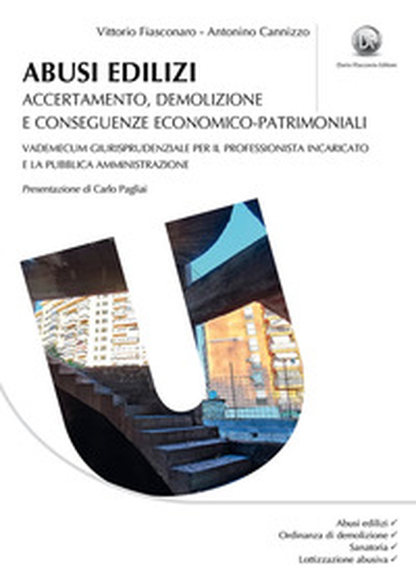Abusi edilizi. Accertamento, demolizione e conseguenze economico-patrimoniali. Vademecum giurisprudenziale per il professionista incaricato e la Pubblica Amministrazione - Librerie.coop Abusi edilizi. Accertamento, demolizione e conseguenze economico-patrimoniali. Vademecum giurisprudenziale per il professionista incaricato e la Pubblica Amministrazione - Librerie.coop