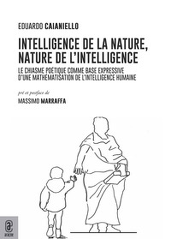 Intelligence de la nature, nature de l'intelligence. Le chiasme poétique comme base expressive d'une mathématisation de l'intelligence humaine - Librerie.coop Intelligence de la nature, nature de l'intelligence. Le chiasme poétique comme base expressive d'une mathématisation de l'intelligence humaine - Librerie.coop