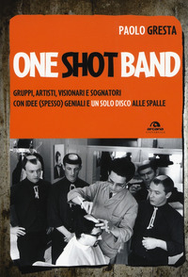 One shot band. Gruppi, artisti, visionari e sognatori con idee (spesso) geniali e un solo disco alle spalle - Librerie.coop One shot band. Gruppi, artisti, visionari e sognatori con idee (spesso) geniali e un solo disco alle spalle - Librerie.coop