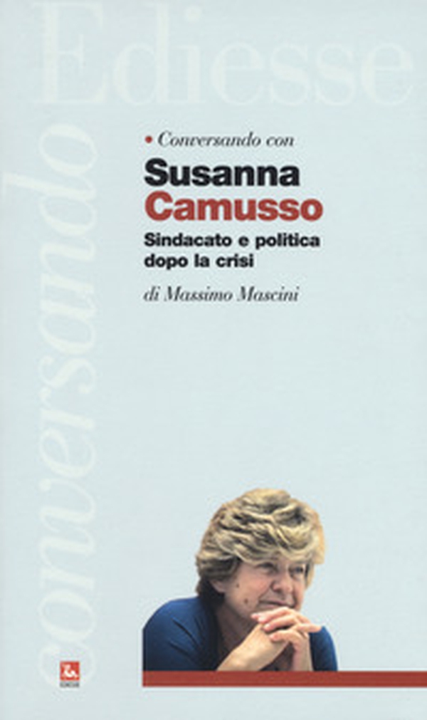 Conversando con Susanna Camusso. Sindacato e politica dopo la crisi - Librerie.coop Conversando con Susanna Camusso. Sindacato e politica dopo la crisi - Librerie.coop