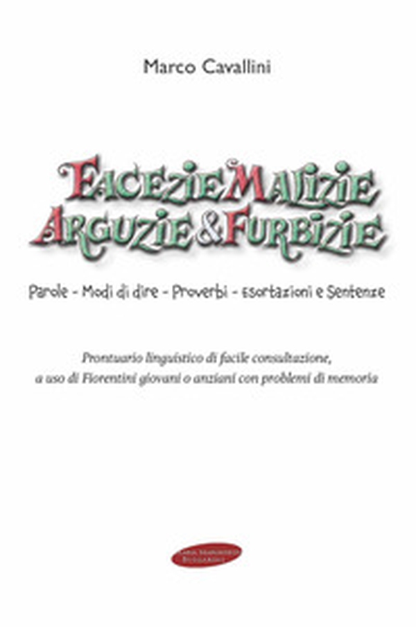 Facezie malizie arguzie e furbizie. Parole, modi di dire, proverbi, esortazioni e sentenze. Prontuario linguistico di facile consultazione, a uso di fiorentini giovani o anziani con problemi di memoria - Librerie.coop Facezie malizie arguzie e furbizie. Parole, modi di dire, proverbi, esortazioni e sentenze. Prontuario linguistico di facile consultazione, a uso di fiorentini giovani o anziani con problemi di memoria - Librerie.coop