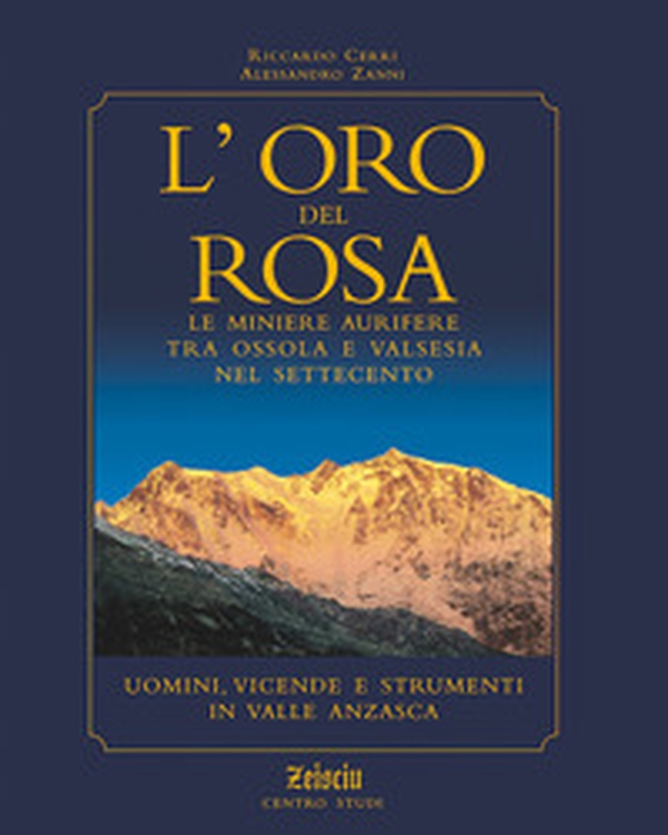 L'oro del Rosa. Le miniere aurifere tra Ossola e Valsesia nel '700. Uomini, vicende e strumenti in valle Anzasca - Librerie.coop L'oro del Rosa. Le miniere aurifere tra Ossola e Valsesia nel '700. Uomini, vicende e strumenti in valle Anzasca - Librerie.coop