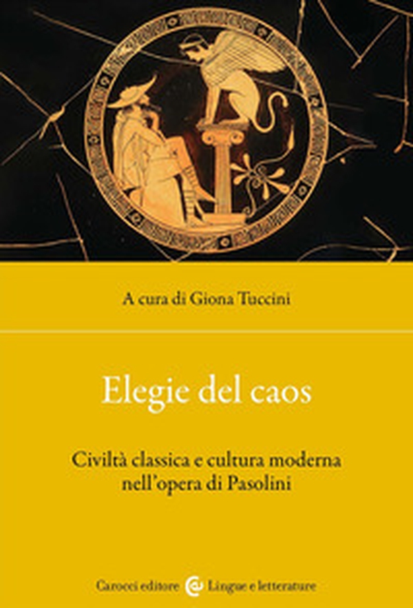 Elegie del caos. Civiltà classica e cultura moderna nell'opera di Pasolini - Librerie.coop Elegie del caos. Civiltà classica e cultura moderna nell'opera di Pasolini - Librerie.coop