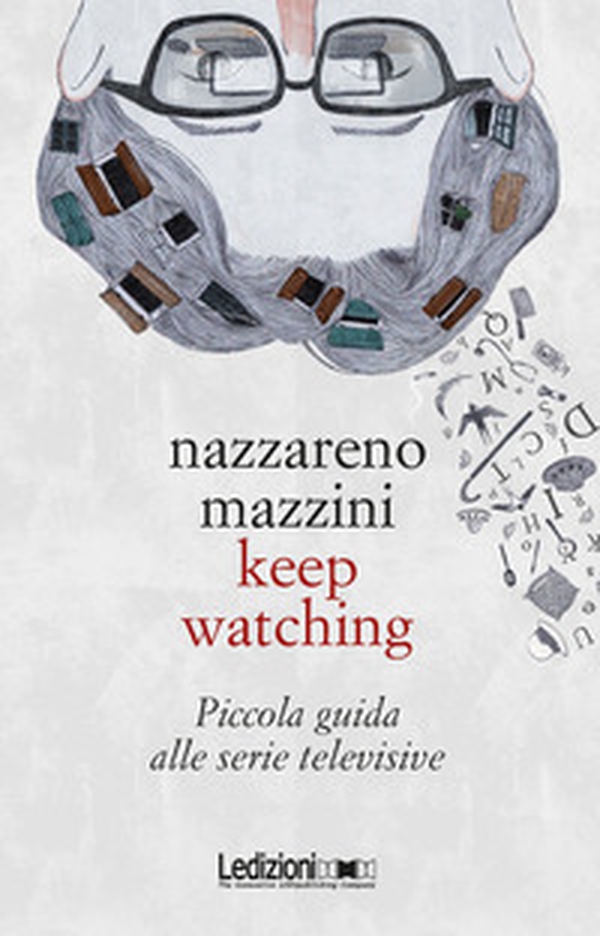 Keep watching. Piccola guida alle serie televisive - Librerie.coop Keep watching. Piccola guida alle serie televisive - Librerie.coop