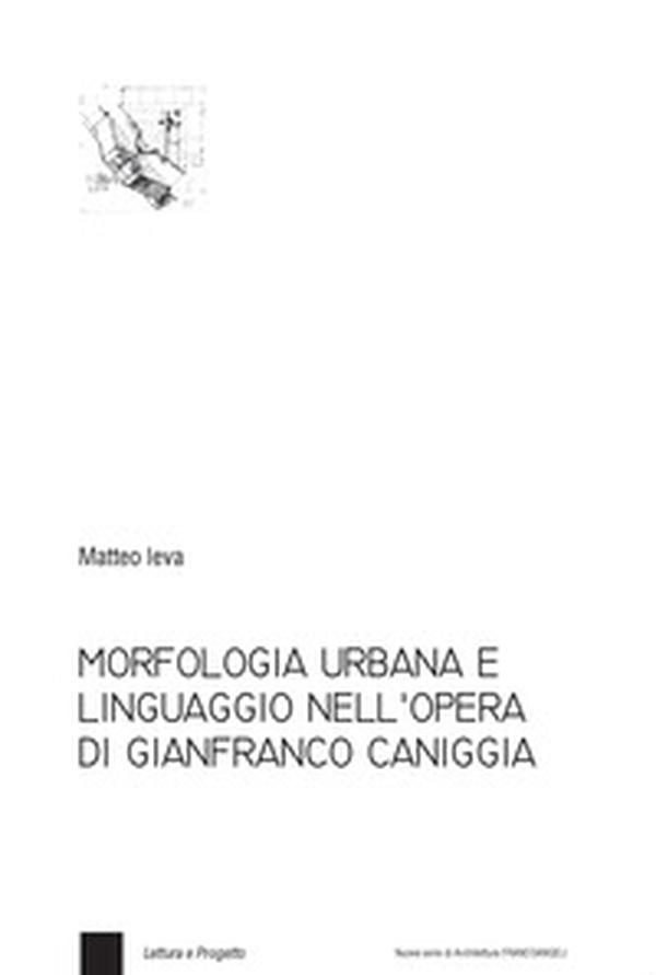 Morfologia urbana e linguaggio nell'opera di Gianfranco Caniggia - Librerie.coop Morfologia urbana e linguaggio nell'opera di Gianfranco Caniggia - Librerie.coop