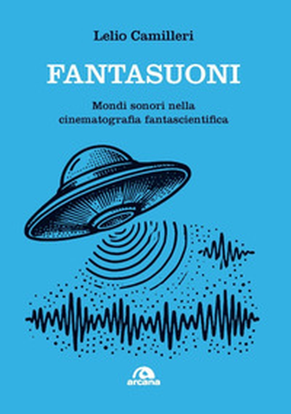 Fantasuoni. Mondi sonori nella cinematografia fantascientifica - Librerie.coop Fantasuoni. Mondi sonori nella cinematografia fantascientifica - Librerie.coop