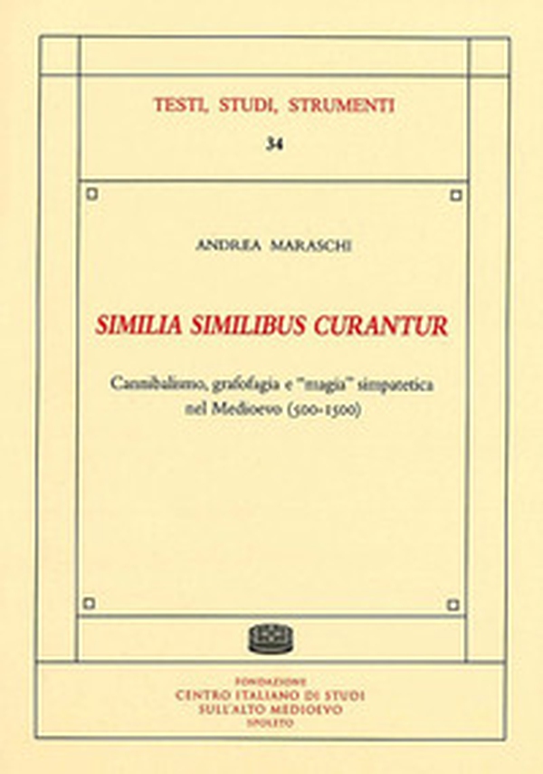 «Similia similibus curantur». Cannibalismo, grafofagia e «magia» simpatetica nel Medioevo (500-1500) - Librerie.coop «Similia similibus curantur». Cannibalismo, grafofagia e «magia» simpatetica nel Medioevo (500-1500) - Librerie.coop