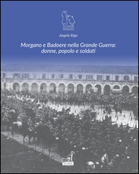 Morgano e Badoere nella Grande Guerra: donne, popolo e soldati - Librerie.coop