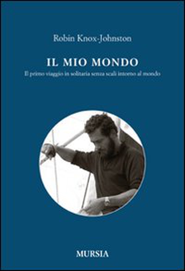 Il mio mondo. Il primo viaggio in solitario senza scali intorno al mondo - Librerie.coop Il mio mondo. Il primo viaggio in solitario senza scali intorno al mondo - Librerie.coop