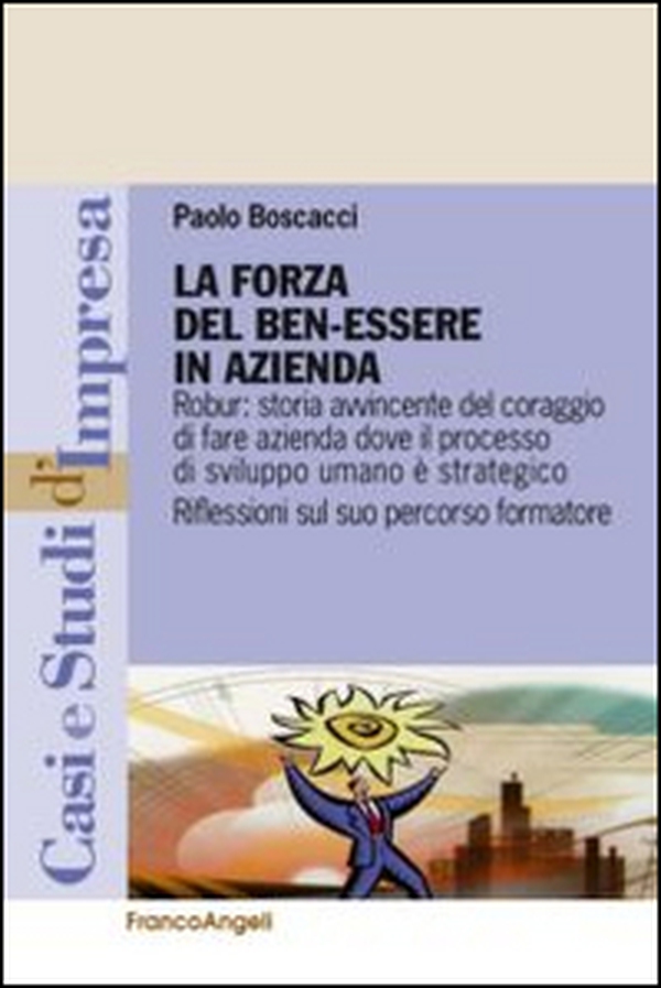 La forza del benessere in azienda. Robur: storia avvincente del coraggio di fare azienda dove il processo di sviluppo umano è strategico - Librerie.coop La forza del benessere in azienda. Robur: storia avvincente del coraggio di fare azienda dove il processo di sviluppo umano è strategico - Librerie.coop