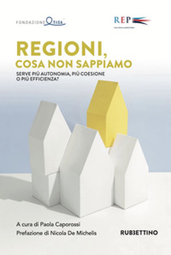 Regioni, cosa non sappiamo. Serve più autonomia, più coesione o più efficienza? - Librerie.coop Regioni, cosa non sappiamo. Serve più autonomia, più coesione o più efficienza? - Librerie.coop