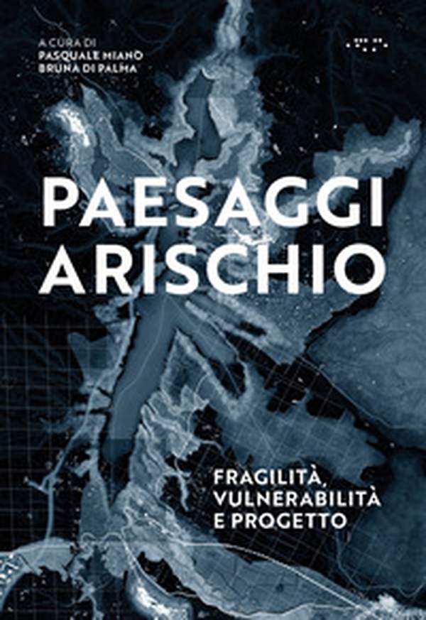 Paesaggi a rischio. Fragilità, vulnerabilità e progetto - Librerie.coop Paesaggi a rischio. Fragilità, vulnerabilità e progetto - Librerie.coop