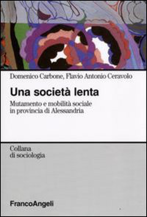 Una società lenta. Mutamento e mobilità sociale in provincia di Alessandria - Librerie.coop Una società lenta. Mutamento e mobilità sociale in provincia di Alessandria - Librerie.coop
