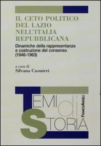Il ceto politico del Lazio nell'Italia repubblicana. Dinamiche della rappresentanza e costruzione del consenso (1946-1963) - Librerie.coop