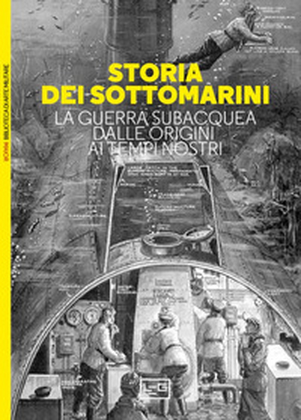 Storia dei sottomarini. La guerra subacquea dalle origini ai tempi nostri - Librerie.coop Storia dei sottomarini. La guerra subacquea dalle origini ai tempi nostri - Librerie.coop