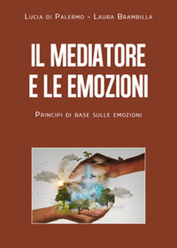 Il mediatore e le emozioni. Principi di base sulle emozioni - Librerie.coop Il mediatore e le emozioni. Principi di base sulle emozioni - Librerie.coop