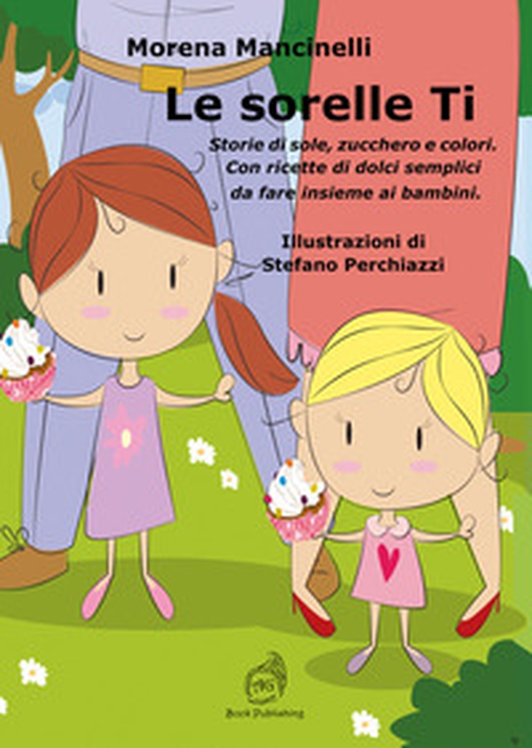 Le sorelle Ti. Storie di sole, zucchero e colori. Con ricette di dolci semplici da fare insieme ai bambini - Librerie.coop Le sorelle Ti. Storie di sole, zucchero e colori. Con ricette di dolci semplici da fare insieme ai bambini - Librerie.coop