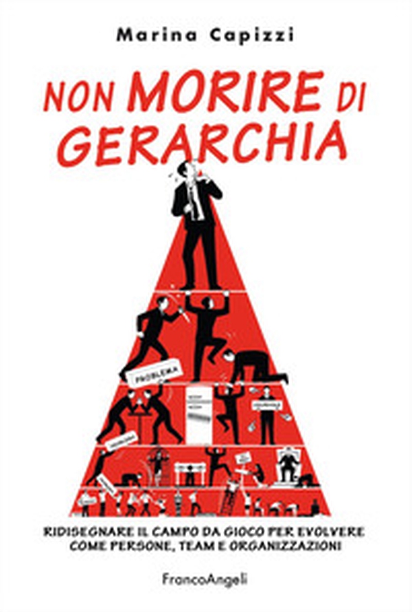 Non morire di gerarchia. Ridisegnare il campo da gioco per evolvere come persone, team e organizzazioni - Librerie.coop Non morire di gerarchia. Ridisegnare il campo da gioco per evolvere come persone, team e organizzazioni - Librerie.coop