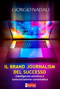 Il brand journalism del successo. Intelligenza emotiva e comunicazione carismatica - Librerie.coop