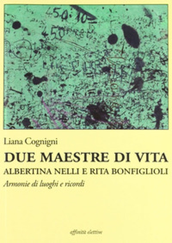 Due maestre di vita Albertina Nelli e Rita Bonfiglioli. Armonie di luoghi e ricordi - Librerie.coop Due maestre di vita Albertina Nelli e Rita Bonfiglioli. Armonie di luoghi e ricordi - Librerie.coop