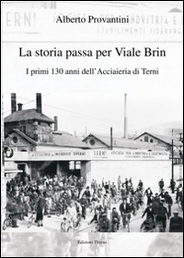 La storia passa per Viale Brin. I primi 130 anni dell'Acciaieria di Terni - Librerie.coop La storia passa per Viale Brin. I primi 130 anni dell'Acciaieria di Terni - Librerie.coop