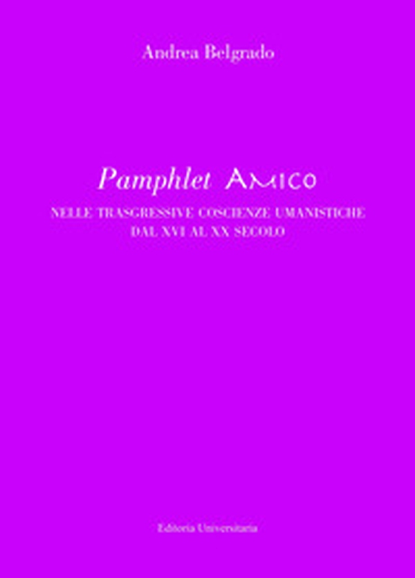 Pamphlet amico nelle trasgressive coscienze umanistiche dal XVI al XX secolo - Librerie.coop Pamphlet amico nelle trasgressive coscienze umanistiche dal XVI al XX secolo - Librerie.coop