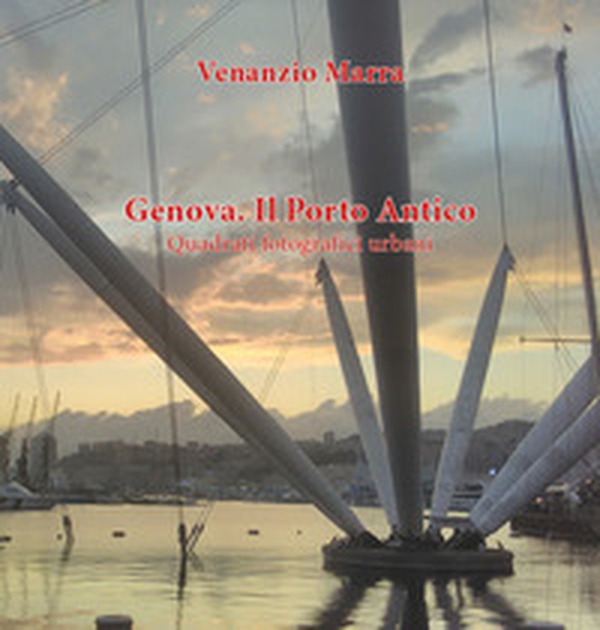 Genova. Il porto antico. Quadrati fotografici urbani - Librerie.coop Genova. Il porto antico. Quadrati fotografici urbani - Librerie.coop