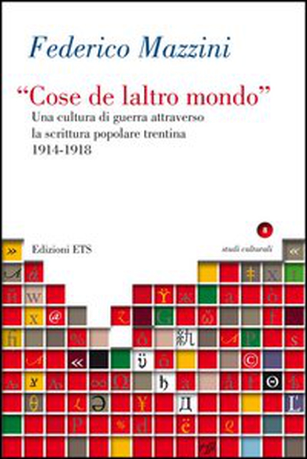 «Cose de laltro mondo». Una cultura di guerra attraverso la scrittura popolare trentina 1914-1918 - Librerie.coop «Cose de laltro mondo». Una cultura di guerra attraverso la scrittura popolare trentina 1914-1918 - Librerie.coop