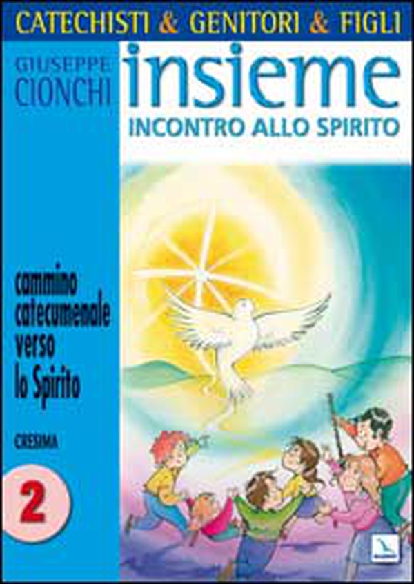 Catechisti & genitori & figli. Insieme incontro allo Spirito. Cammino catecumenale verso lo Spirito. Cresima - Vol. 2 - Librerie.coop Catechisti & genitori & figli. Insieme incontro allo Spirito. Cammino catecumenale verso lo Spirito. Cresima - Vol. 2 - Librerie.coop