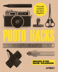 Photo hacks. Trucchi creativi per foto migliori - Librerie.coop