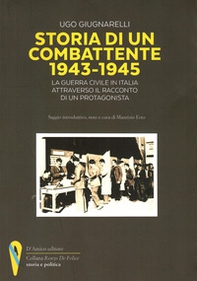 Storia di un combattente 1943-1945. La guerra civile in Italia attraverso il racconto di un protagonista - Librerie.coop