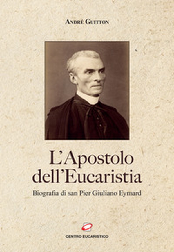 L'apostolo dell'Eucaristia. Biografia di san Pier Giuliano Eymard - Librerie.coop L'apostolo dell'Eucaristia. Biografia di san Pier Giuliano Eymard - Librerie.coop