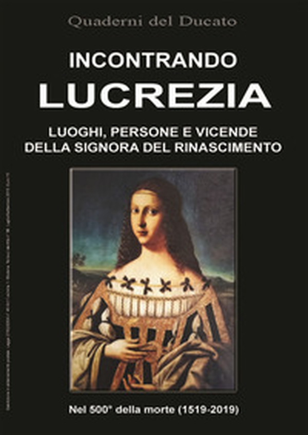 Incontrando Lucrezia. Luoghi, persone e vicende della signora del Rinascimento - Librerie.coop Incontrando Lucrezia. Luoghi, persone e vicende della signora del Rinascimento - Librerie.coop
