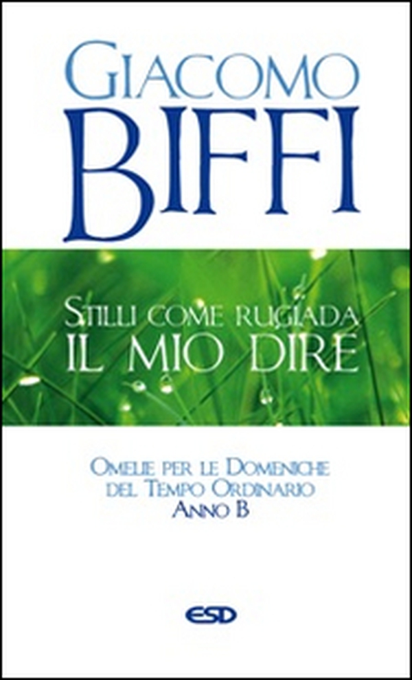 Stilli come rugiada il mio dire. Omelie per le Domeniche del Tempo Ordinario. Anno B - Librerie.coop Stilli come rugiada il mio dire. Omelie per le Domeniche del Tempo Ordinario. Anno B - Librerie.coop