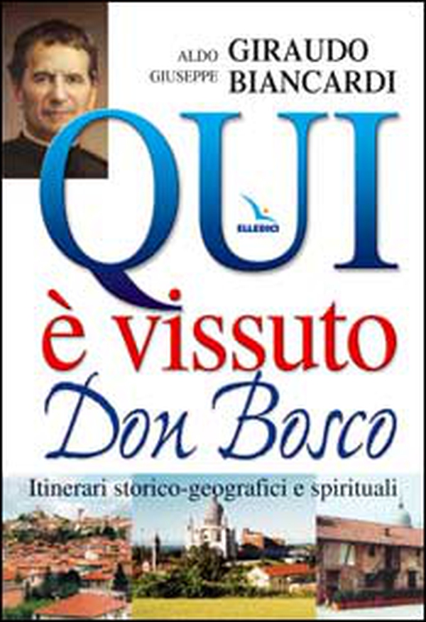 Qui è vissuto don Bosco. Itinerari storico-geografici e spirituali - Librerie.coop Qui è vissuto don Bosco. Itinerari storico-geografici e spirituali - Librerie.coop