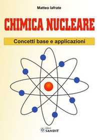 Chimica nucleare. Concetti base e applicazioni - Librerie.coop