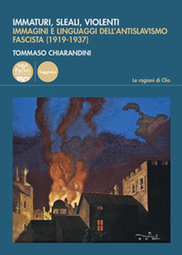 Immaturi, sleali, violenti. Immagini e linguaggi dell'antislavismo fascista (1919-1937) - Librerie.coop Immaturi, sleali, violenti. Immagini e linguaggi dell'antislavismo fascista (1919-1937) - Librerie.coop