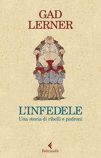 L'infedele. Una storia di ribelli e padroni - Librerie.coop