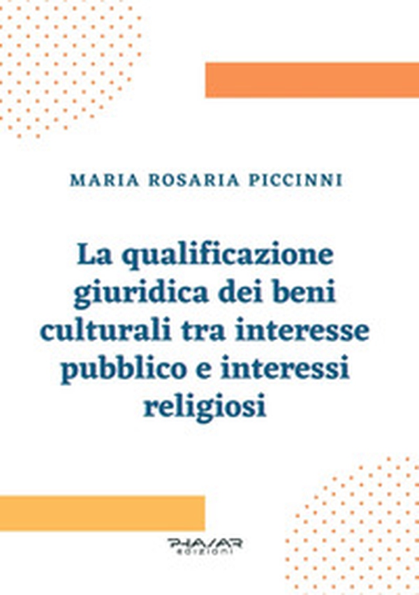 La qualificazione giuridica dei beni culturali tra interesse pubblico e interessi religiosi - Librerie.coop La qualificazione giuridica dei beni culturali tra interesse pubblico e interessi religiosi - Librerie.coop