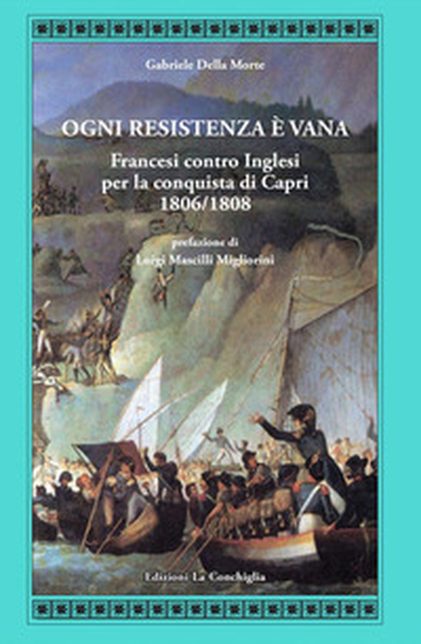 Ogni resistenza è vana. Francesi contro inglesi per la conquista di Capri 1806/1808 - Librerie.coop Ogni resistenza è vana. Francesi contro inglesi per la conquista di Capri 1806/1808 - Librerie.coop
