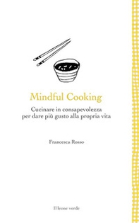 Mindful cooking. Cucinare in consapevolezza per dare più gusto alla propria vita - Librerie.coop