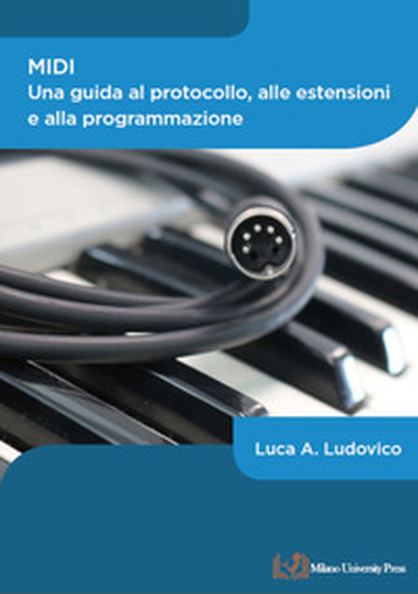 MIDI. Una guida al protocollo, alle estensioni e alla programmazione - Librerie.coop MIDI. Una guida al protocollo, alle estensioni e alla programmazione - Librerie.coop
