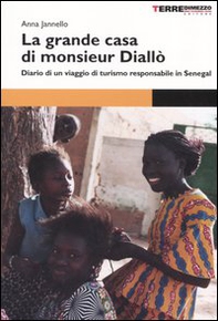 La grande casa di monsieur Diallò. Diario di un viaggio di turismo responsabile in Senegal - Librerie.coop