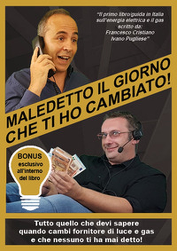 Maledetto il giorno che ti ho cambiato! Tutto quello che devi sapere quando cambi fornitore di luce e gas e che nessuno ti ha mai detto! - Librerie.coop Maledetto il giorno che ti ho cambiato! Tutto quello che devi sapere quando cambi fornitore di luce e gas e che nessuno ti ha mai detto! - Librerie.coop