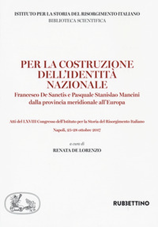 Per la costruzione dell'identità nazionale. Francesco De Sanctis e Pasquale Stanislao Mancini dalla provincia meridionale all'Europa - Librerie.coop Per la costruzione dell'identità nazionale. Francesco De Sanctis e Pasquale Stanislao Mancini dalla provincia meridionale all'Europa - Librerie.coop