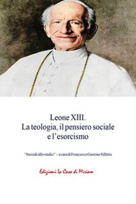 Leone XIII. La teologia, il pensiero sociale e l'esorcismo - Librerie.coop