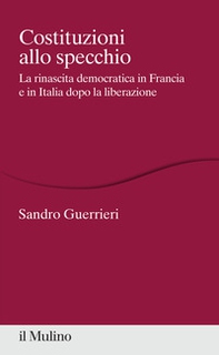 Costituzioni allo specchio. La rinascita democratica in Francia e in Italia dopo la liberazione - Librerie.coop